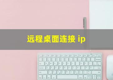 远程桌面连接 ip